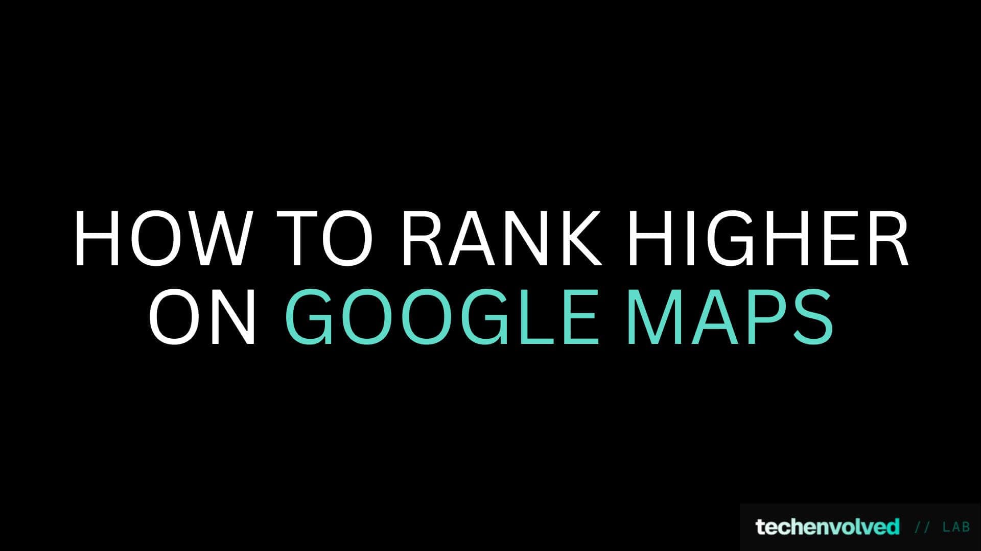 How to Rank Higher on Google Maps